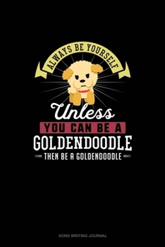 Paperback Always Be Yourself Unless You Can Be A Goldendoodle Then Be A Goldendoodle: Song Writing Journal Book