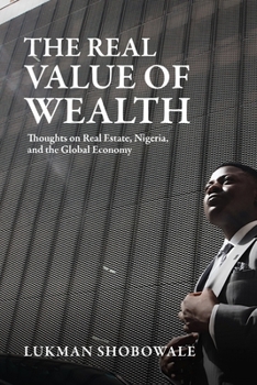 Paperback The Real Value of Wealth: Thoughts on Real Estate, Nigeria, and the Global Economy Book