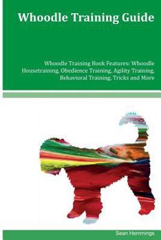 Paperback Whoodle Training Guide Whoodle Training Book Features: Whoodle Housetraining, Obedience Training, Agility Training, Behavioral Training, Tricks and Mo Book