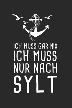 Ich Muss Gar Nix Ich Muss Nur Nach Sylt: Nordsee Reisetagebuch zum Selberschreiben & Gestalten von Erinnerungen, Notizen als Reisegeschenk/Abschiedsgeschenk (German Edition)