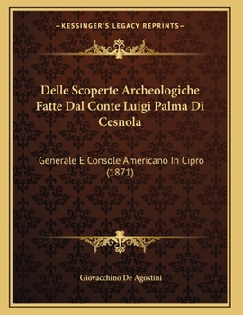 Paperback Delle Scoperte Archeologiche Fatte Dal Conte Luigi Palma Di Cesnola: Generale E Console Americano In Cipro (1871) [Italian] Book