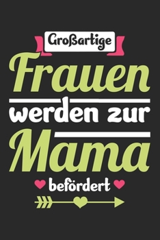 Großartige Frauen Werden Zur Mama Befördert: Din A5 Liniertes (Linien) Heft Für Jede Mutter Mami Mutti | Notizbuch Tagebuch Planer Muttertagsgeschenk ... Ehefrau Partnerin Notebook (German Edition)