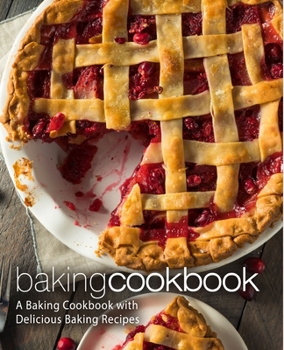 Baking: A Baking Cookbook with Delicious Baking Recipes