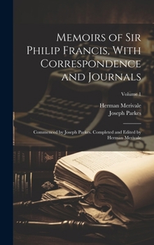 Hardcover Memoirs of Sir Philip Francis, With Correspondence and Journals: Commenced by Joseph Parkes. Completed and Edited by Herman Merivale; Volume 1 Book