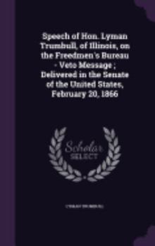 Hardcover Speech of Hon. Lyman Trumbull, of Illinois, on the Freedmen's Bureau - Veto Message; Delivered in the Senate of the United States, February 20, 1866 Book