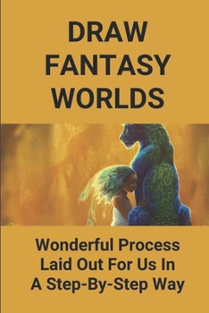 Paperback Draw Fantasy Worlds: Wonderful Process Laid Out For Us In A Step-By-Step Way: Art Of Smart Visual Techniques Book