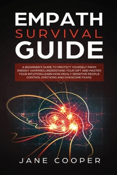 Paperback Empath Survival Guide: A Beginner's Guide to Protect Yourself from Energy Vampires: Understand Your Gift and Master Your Intuition. Learn How Book