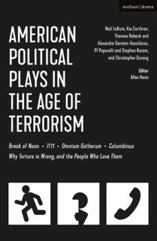 American Political Plays in the Age of Terrorism: Break of Noon; 7/11; Omnium Gatherum; Columbinus; Why Torture Is Wrong, and the People Who Love Them