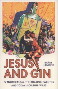 Hardcover Jesus and Gin: Evangelicalism, the Roaring Twenties and Today's Culture Wars Book