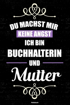 Du machst mir keine Angst ich bin Buchhalterin und Mutter Notizbuch: Buchhalterin Journal DIN A5 liniert 120 Seiten Geschenk (German Edition)