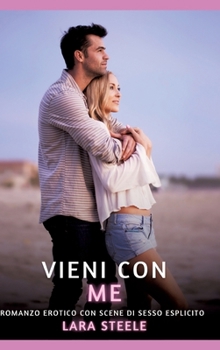Vieni con Me: Romanzo Erotico con Scene di Sesso Esplicito (Italian Edition)