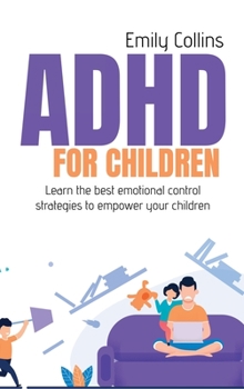 ADHD For Children: Learn the best emotional control strategies to empower your children