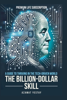 Paperback The Billion-Dollar Skill: A Guide to Thriving in the Tech-Driven World Book