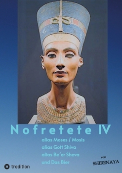 Nofretete / Nefertiti / Echnaton: alias Moses / Mosis alias Gott Shiva alias Be´er Sheva & Das Bier (German Edition)