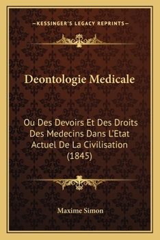 Paperback Deontologie Medicale: Ou Des Devoirs Et Des Droits Des Medecins Dans L'Etat Actuel De La Civilisation (1845) [French] Book