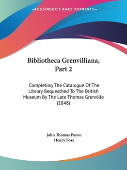 Paperback Bibliotheca Grenvilliana, Part 2: Completing The Catalogue Of The Library Bequeathed To The British Museum By The Late Thomas Grenville (1848) Book