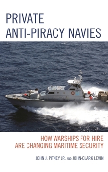 Paperback Private Anti-Piracy Navies: How Warships for Hire are Changing Maritime Security Book