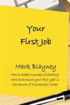 Paperback Your First Job: How to make a success of starting work and ensure your first year is the launch of a successful career Book