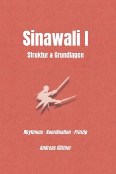 Sinawali I – Struktur, Rhythmus und Bewegung: Rhythmus · Koordination · Verständnis (Kali und Flow - Prinzipien, Drills & Flow der Filipino Martial Arts) (German Edition)