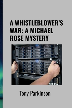 A WHISTLEBLOWER’S WAR: A MICHAEL ROSE MYSTERY