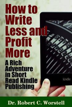 Paperback How to Write Less and Profit More - A Rich Adventure In Short Read Kindle Publishing Book
