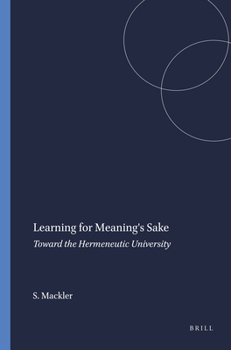 Paperback Learning for Meaning's Sake: Toward the Hermeneutic University (Educational Futures: Rethinking Theory and Practice, 31) Book