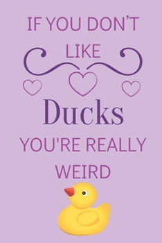 Paperback If You Don't Like Ducks You're Really Weird: Cute Lined Notepad Gift For Duck Lover Book