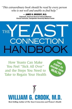 Paperback Yeast Connection Handbook: How Yeasts Can Make You Feel Sick All Over and the Steps You Need to Take to Regain Your Health Book