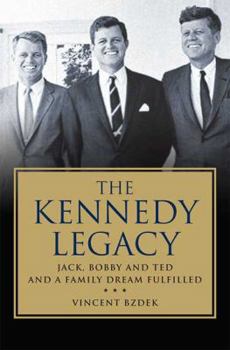 Hardcover The Kennedy Legacy: Jack, Bobby and Ted and a Family Dream Fulfilled Book
