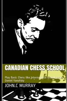 Paperback Canadian Chess School: Play Basic Chess like International Grandmaster Daniel Yanofsky Book