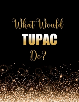 Paperback What Would Tupac Do?: Large Notebook/Diary/Journal for Writing 100 Pages, Tupac Shakur Gift for Fans Book