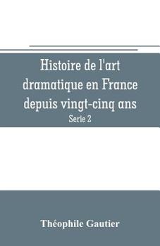 Histoire de L'art Dramatique en France Depuis Vingt-cinq ans Volume 2