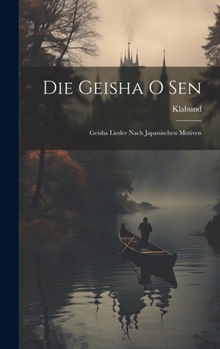 Die Geisha O Sen: Geisha Lieder Nach Japanischen Motiven
