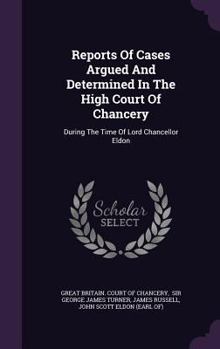 Hardcover Reports of Cases Argued and Determined in the High Court of Chancery: During the Time of Lord Chancellor Eldon Book