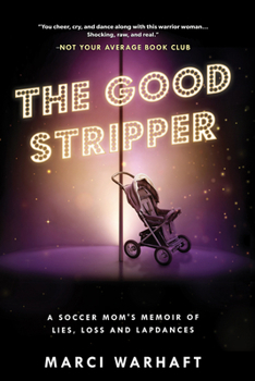 Paperback The Good Stripper: A Soccer Mom's Memoir of Lies, Loss and Lapdances Book