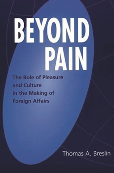 Paperback Beyond Pain: The Role of Pleasure and Culture in the Making of Foreign Affairs Book