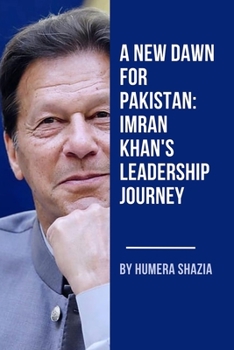 A New Dawn for Pakistan: Imran Khan's Leadership Journey