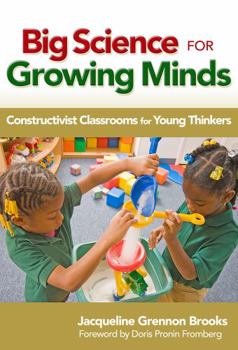 Big Science for Growing Minds: Constructivist Classrooms for Young Thinkers (Early Childhood Education Series) - Book  of the Early Childhood Education