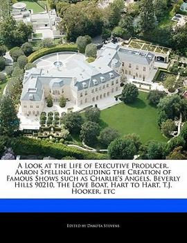 Paperback A Look at the Life of Executive Producer, Aaron Spelling Including the Creation of Famous Shows Such as Charlie's Angels, Beverly Hills 90210, the Lov Book