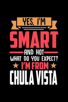 Yes, I'm Smart And Hot What Do You Except I'm From Chula Vista: Dot Grid 6x9 Dotted Bullet Journal and Notebook and gift for proud Chula Vista patriots