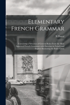 Paperback Elementary French Grammar [microform]: Containing a Selection of General Rules From the Most Approved French Grammars With Exercises in French and Eng Book