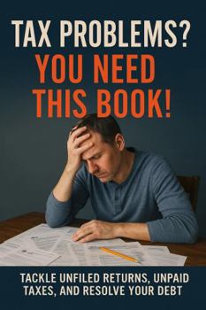 Paperback TAX PROBLEMS? YOU NEED THIS BOOK!: TACKLE UNFILED RETURNS, UNPAID TAXES, AND RESOLVE YOUR DEBT Book