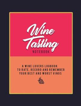 Paperback Wine Tasting Notebook A Wine Lover Logbook To Rate Record And Remember: Wine Lovers Companion Record Keeper, Log Book and Diary for Sommeliers Book