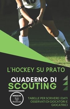 Paperback L'Hockey Su Prato. Quaderno Di Scouting: Tabelle per scrivere i dati osservati di giocatori e giocatrici [Italian] Book