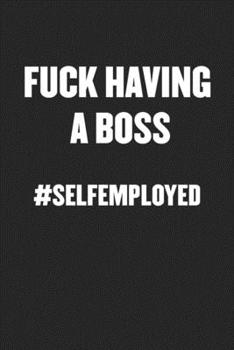 FUCK HAVING A BOSS #SELFEMPLOYED: Black Blank Lined Sarcastic Coworker Journal - Funny Gift Friend Notebook