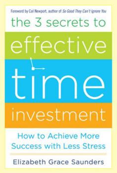 Hardcover The 3 Secrets to Effective Time Investment: Achieve More Success with Less Stress: Foreword by Cal Newport, Author of So Good They Can't Ignore You Book