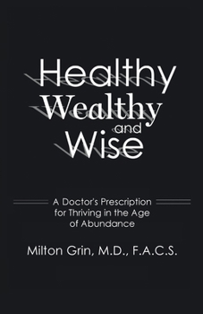 Healthy, Wealthy, and Wise: A Doctor's Prescription for Thriving in the Age of Abundance