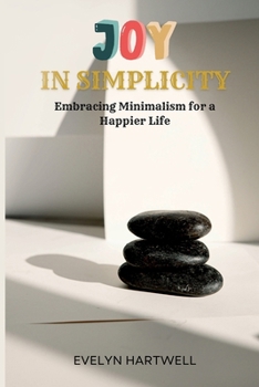 Paperback Joy in Simplicity: Embracing Minimalism for a Happier Life Book