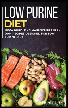 Hardcover Low Purine Diet: MEGA BUNDLE - 5 Manuscripts in 1 - 200+ Recipes designed for Low purine diet Book
