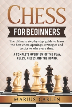 Paperback Chess For Beginners: the Ultimate Step by Step Guide to Learn the Best Chess Openings, Strategies and Tactics to Win Every Time. A Complete Book